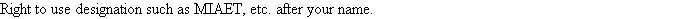 Right to use designation such as MIAET, etc. after your name.