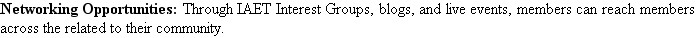 Networking Opportunities: Through IAET Interest Groups, blogs, and live events, members can reach...